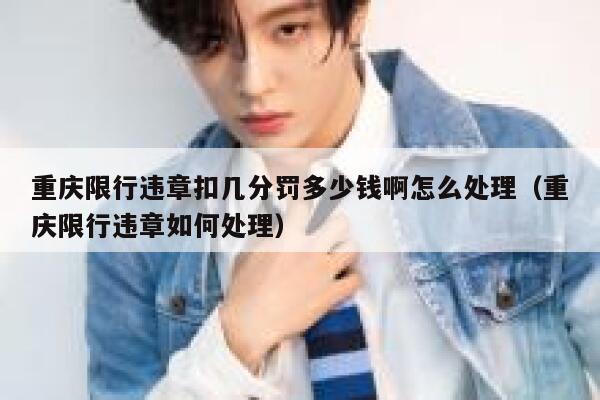 重庆限行违章扣几分罚多少钱啊怎么处理（重庆限行违章如何处理） 第1张