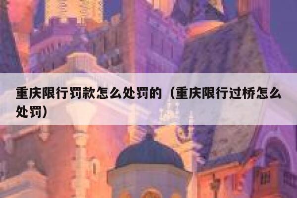 重庆限行罚款怎么处罚的（重庆限行过桥怎么处罚） 第1张