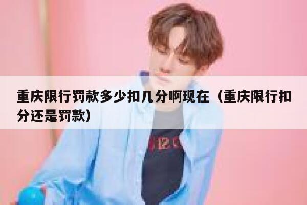 重庆限行罚款多少扣几分啊现在（重庆限行扣分还是罚款） 第1张