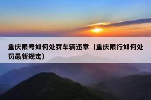 重庆限号如何处罚车辆违章（重庆限行如何处罚最新规定） 第1张
