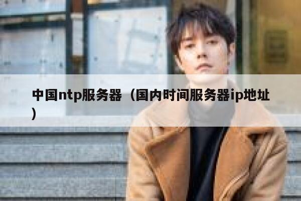 中国ntp服务器（国内时间服务器ip地址） 第1张