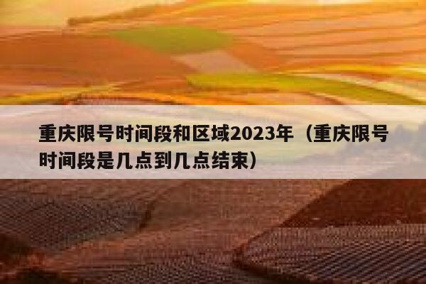 重庆限号时间段和区域2023年(重庆限号时间段是几点到几点结束) 第1张 重庆限号时间段和区域2023年(重庆限号时间段是几点到几点结束) 第1张