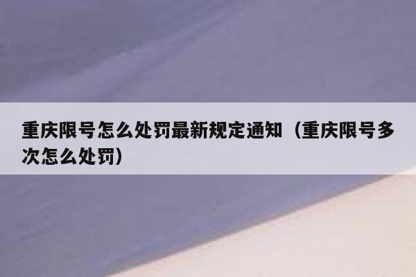 重庆限号怎么处罚最新规定通知(重庆限号多次怎么处罚) 第1张 重庆限号怎么处罚最新规定通知(重庆限号多次怎么处罚) 第1张