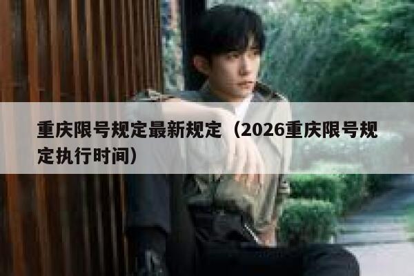重庆限号规定最新规定(2026重庆限号规定执行时间) 第1张 重庆限号规定最新规定(2026重庆限号规定执行时间) 第1张