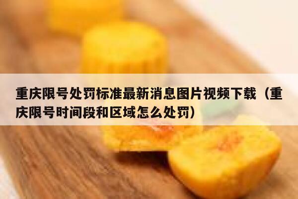 重庆限号处罚标准最新消息图片视频下载(重庆限号时间段和区域怎么处罚) 第1张 重庆限号处罚标准最新消息图片视频下载(重庆限号时间段和区域怎么处罚) 第1张