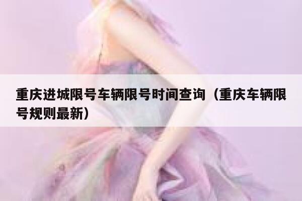 重庆进城限号车辆限号时间查询（重庆车辆限号规则最新） 第1张