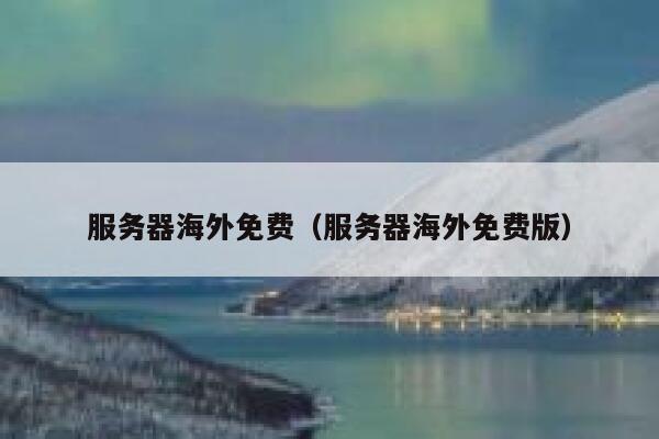 服务器海外免费(服务器海外免费版) 第1张 服务器海外免费(服务器海外免费版) 第1张