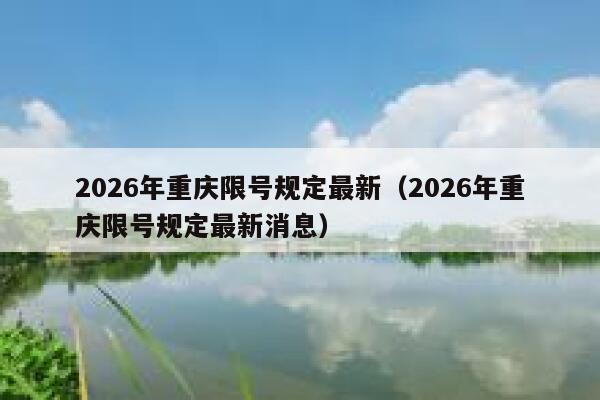 2026年重庆限号规定最新(2026年重庆限号规定最新消息) 第1张 2026年重庆限号规定最新(2026年重庆限号规定最新消息) 第1张