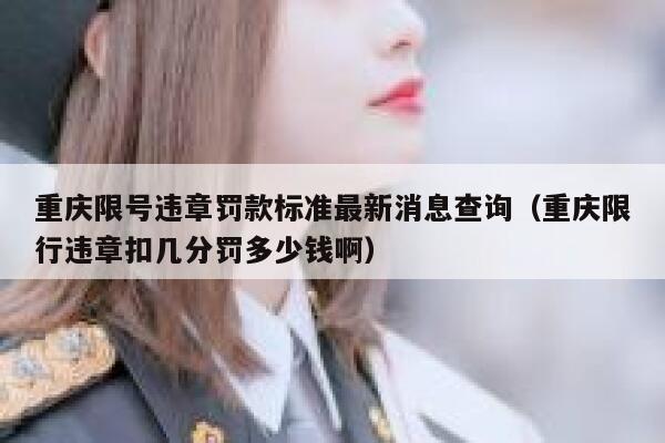 重庆限号违章罚款标准最新消息查询（重庆限行违章扣几分罚多少钱啊） 第1张