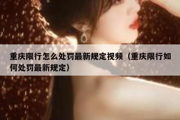 重庆限行怎么处罚最新规定视频（重庆限行如何处罚最新规定） 第1张