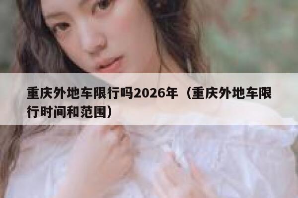 重庆外地车限行吗2026年（重庆外地车限行时间和范围） 第1张