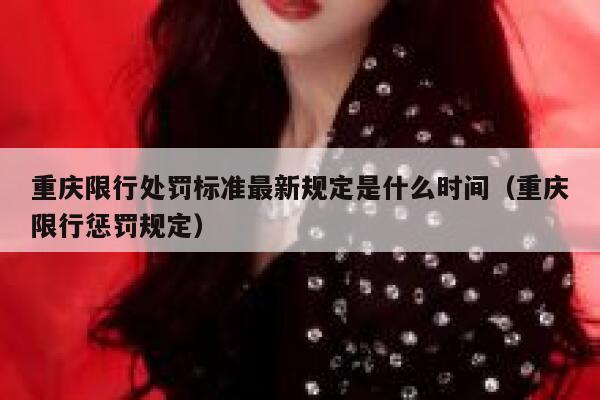 重庆限行处罚标准最新规定是什么时间（重庆限行惩罚规定） 第1张