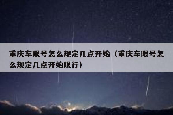 重庆车限号怎么规定几点开始（重庆车限号怎么规定几点开始限行） 第1张