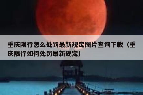 重庆限行怎么处罚最新规定图片查询下载(重庆限行如何处罚最新规定) 第1张 重庆限行怎么处罚最新规定图片查询下载(重庆限行如何处罚最新规定) 第1张