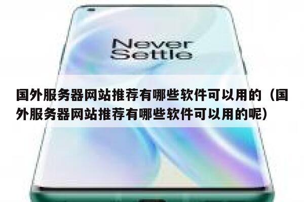 国外服务器网站推荐有哪些软件可以用的(国外服务器网站推荐有哪些软件可以用的呢) 第1张 国外服务器网站推荐有哪些软件可以用的(国外服务器网站推荐有哪些软件可以用的呢) 第1张
