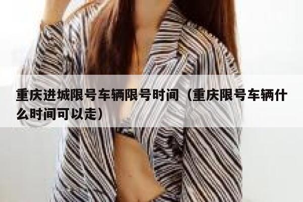 重庆进城限号车辆限号时间（重庆限号车辆什么时间可以走） 第1张