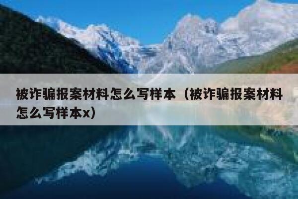 被诈骗报案材料怎么写样本（被诈骗报案材料怎么写样本x） 第1张