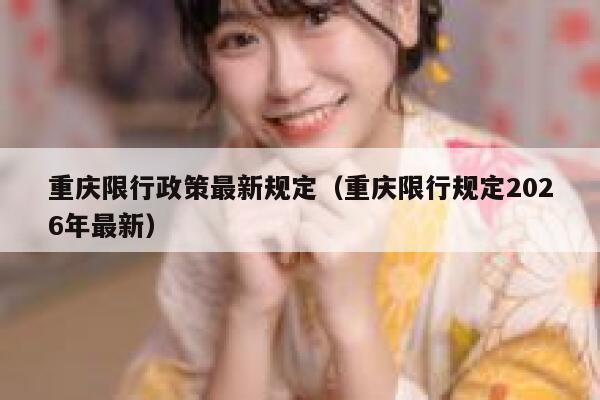 重庆限行政策最新规定(重庆限行规定2026年最新) 第1张 重庆限行政策最新规定(重庆限行规定2026年最新) 第1张