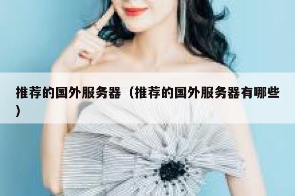 推荐的国外服务器（推荐的国外服务器有哪些） 第1张
