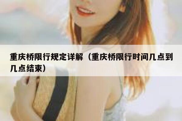 重庆桥限行规定详解(重庆桥限行时间几点到几点结束) 第1张 重庆桥限行规定详解(重庆桥限行时间几点到几点结束) 第1张