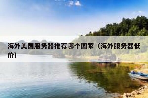 海外美国服务器推荐哪个国家(海外服务器低价) 第1张 海外美国服务器推荐哪个国家(海外服务器低价) 第1张
