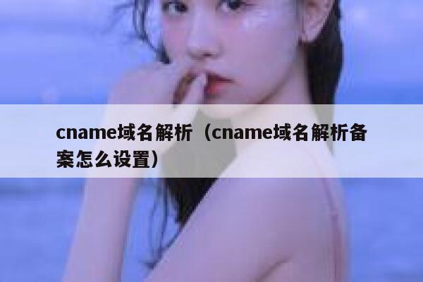cname域名解析（cname域名解析备案怎么设置） 第1张