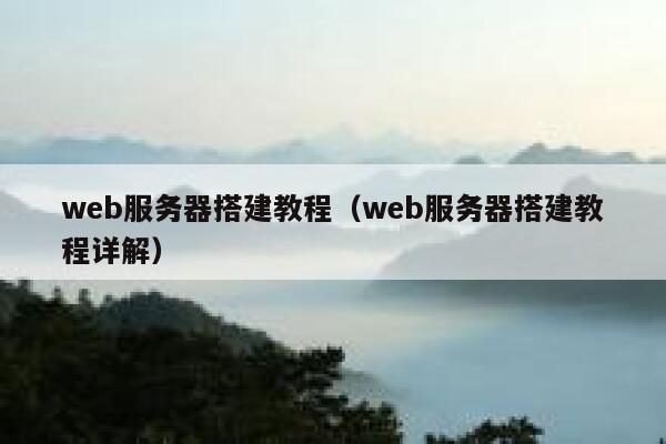 web服务器搭建教程(web服务器搭建教程详解) 第1张 web服务器搭建教程(web服务器搭建教程详解) 第1张