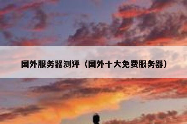 国外服务器测评（国外十大免费服务器） 第1张
