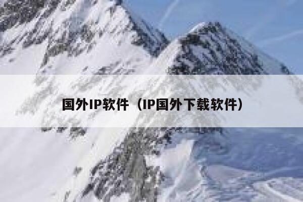 国外IP软件(IP国外下载软件) 第1张 国外IP软件(IP国外下载软件) 第1张