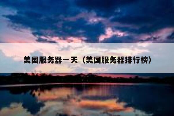 美国服务器一天（美国服务器排行榜） 第1张