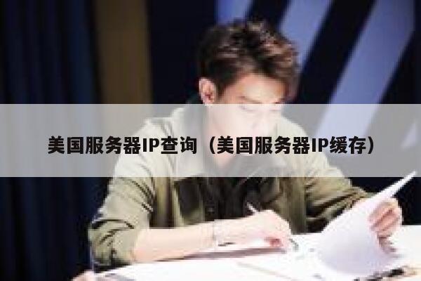 美国服务器IP查询（美国服务器IP缓存） 第1张