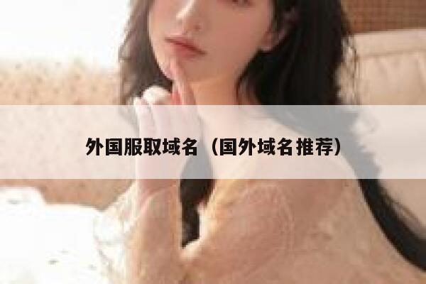 外国服取域名（国外域名推荐） 第1张